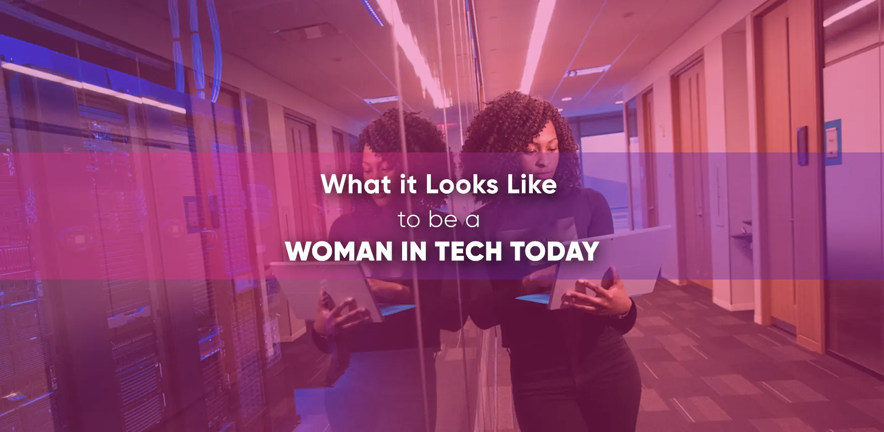 Women-Impact-Tech-Blog-Breaking Bias What It Looks Like To Be a Woman in Tech Today